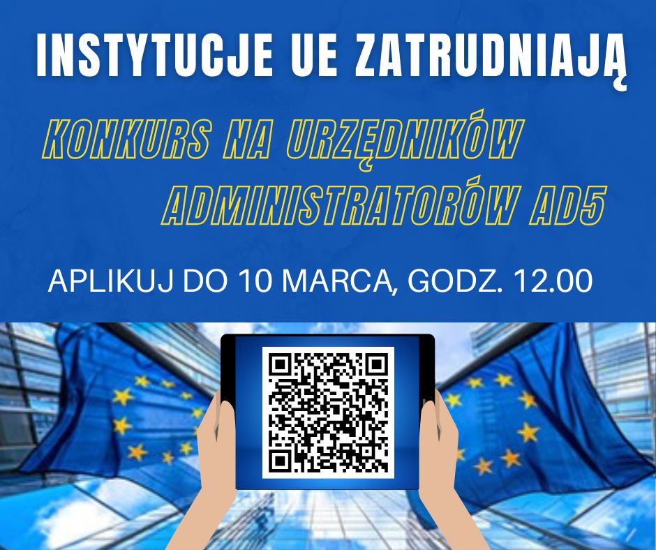 Grafika informacyjna o naborze na urzędników administratorów AD5 w instytucjach UE, z napisem ‘Instytucje UE zatrudniają. Konkurs na urzędników administratorów AD5. Aplikuj do 10 marca, godz. 12.00’ oraz kodem QR trzymanym w dłoniach na tle flag Unii Europejskiej.